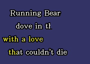 Running Bear

dove in tl
with a love

that coulddt die