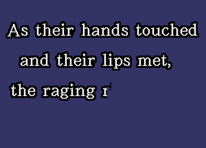 As their hands touched

and their lips met,

the raging I