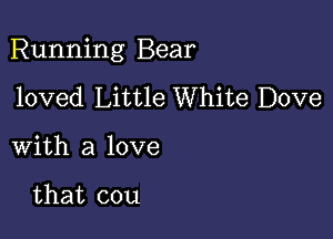 Running Bear

loved Little White Dove
with a love

that cou