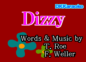 DKKaraoke

Words 8L Music by
O T. Roe
(F. Weller