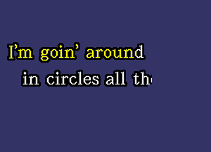 3 0 )
1m gom around

in circles all th