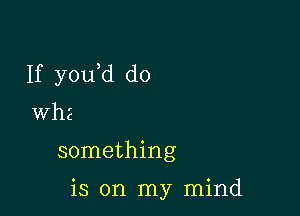 If y0u d d0

th

something

is on my mind