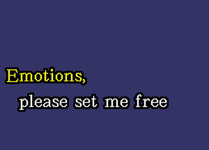 Emotions,

please set me free