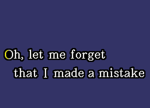 Oh, let me forget

that I made a mistake