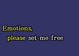 Emotions,

please set me free