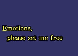 Emotions,

please set me free