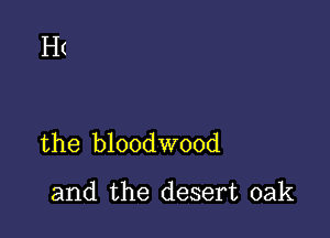 H(

the bloodwood

and the desert oak