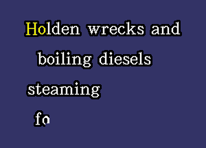 Holden wrecks and

boiling diesels

steaming

f0