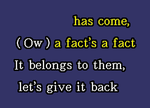 has come,
(OW) a facfs a fact

It belongs to them,

levs give it back