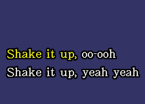 Shake it up, oo-ooh

Shake it up, yeah yeah