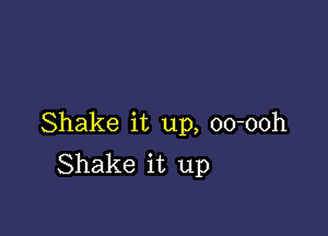 Shake it up, oo-ooh
Shake it up