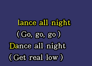 lance all night

(Go, go, go)
Dance all night
(Get real low)