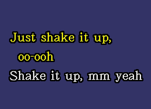 Just shake it up,
oo-ooh

Shake it up, mm yeah