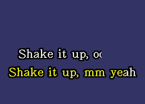 Shake it up, 0(

Shake it up, mm yeah