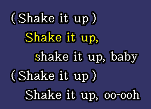 (Shake it up)
Shake it up,

shake it up, baby
(Shake it up)

Shake it up, oo-ooh