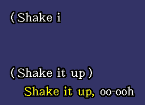 (Shake it up)
Shake it up, oo-ooh