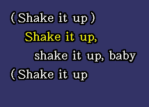 (Shake it up)
Shake it up,

shake it up, baby
(Shake it up