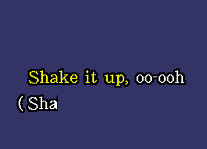 Shake it up, oo-ooh
(Sha