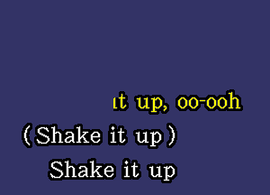 1t up, oo-ooh
(Shake it up)

Shake it up