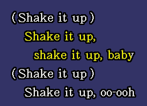 (Shake it up)
Shake it up,

shake it up, baby
(Shake it up)

Shake it up, oo-ooh