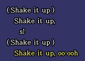 (Shake it up)
Shake it up,
31

(Shake it up )

Shake it up, oo-ooh