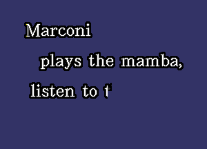 Marconi

plays the mamba,

listen to I