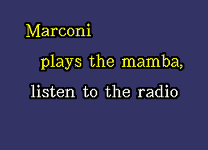 Marconi

plays the mamba,

listen to the radio