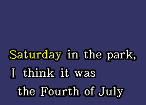 Saturday in the park,
I think it was
the Fourth of July