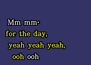 hAnlrnnr

for the day,

yeah yeah yeah,

ooh ooh