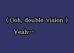 (Ooh, double vision )

Yeah.