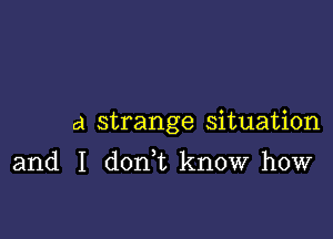 a strange situation

and I donWL know how