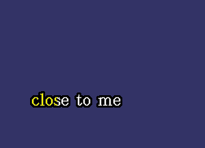 close to me