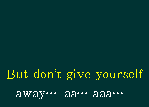 But doan give yourself

away... 8800. aaaooo