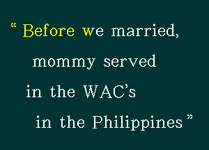 Before we married,

mommy served

in the WAGS

in the Philippines )