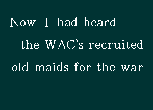 Now I had heard
the WAGS recruited

01d maids for the war