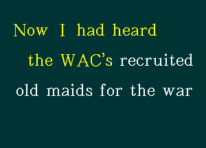 Now I had heard
the WAGS recruited

01d maids for the war