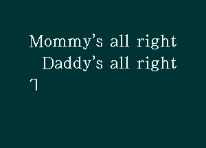 Mommyls all right
Daddyls all right

'I