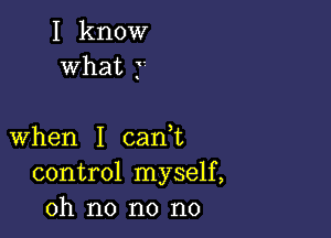 I know
What 3

when I carft
control myself,
oh no n0 n0