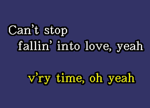 Carft stop
fallin into love, yeah

xfry time, oh yeah