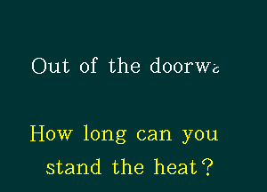 Out of the (2100ch

How long can you
stand the heat?