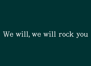 We Will, we will rock you