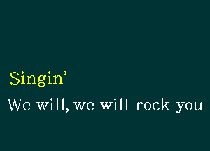 Singif

We will, we Will rock you