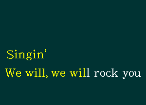 Singif

We will, we Will rock you