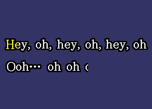 Hey, 0h, hey, oh, hey, oh

Oohm oh oh (