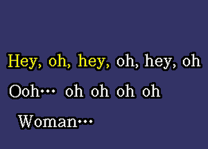 Hey, 0h, hey, oh, hey, oh

Oohm oh oh oh oh

Woman.