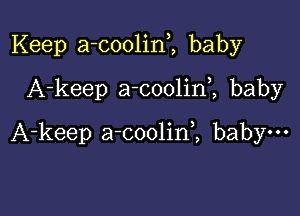 Keep a-coolini baby
A-keep a-coolini baby

A-keep a-coolin,, baby-