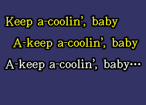 Keep a-coolini baby
A-keep a-coolini baby

A-keep a-coolin,, baby-