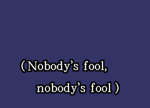 ( Nobody,s f 001,

nobodfs f 001 )