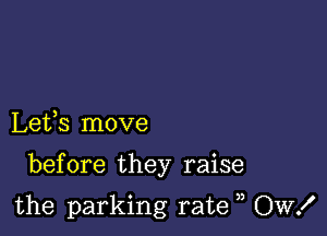 Lefs move

before they raise

the parking rate OW!