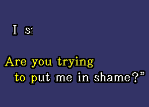 18'

Are you trying
to put me in shame?)